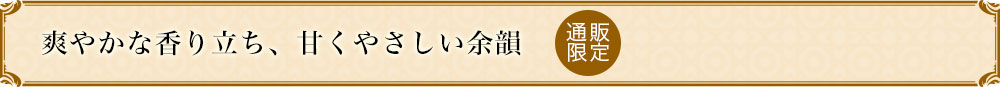 旬らしい香り立ち、甘くやさしい余韻