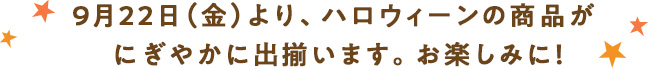 ハロウィーンの商品がにぎやかに出揃います。
