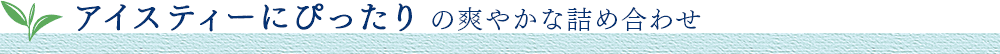 アイスティーにぴったり の爽やかな詰め合わせ