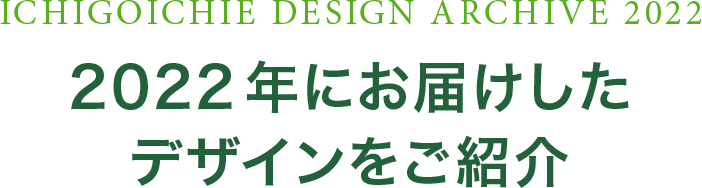 2022年にお届けしたデザインをご紹介